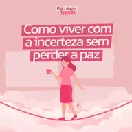 #244 - Como viver com a incerteza sem perder a paz