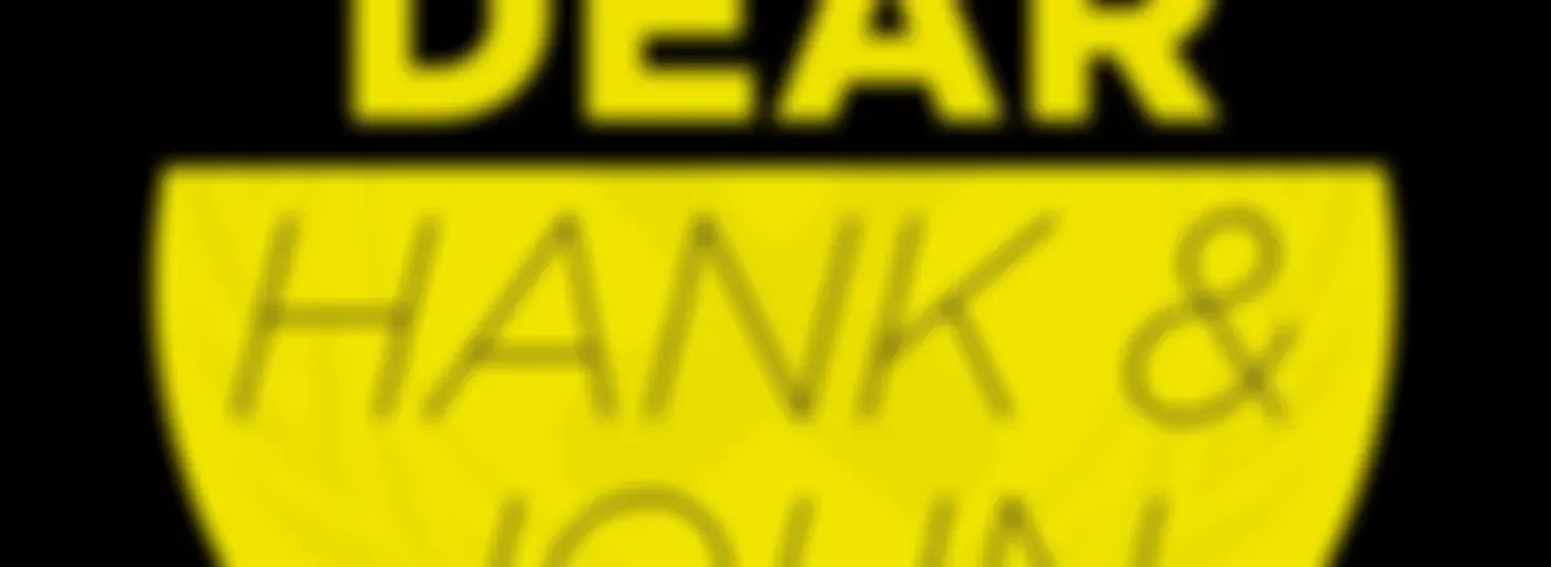 Dear Hank & John