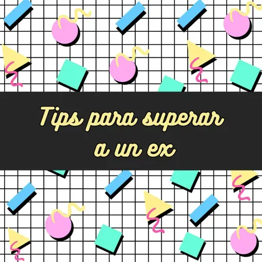 Tips para superar a un ex