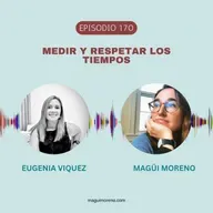 Medir y respetar los tiempos con Eugenia Viquez-Ep 170
