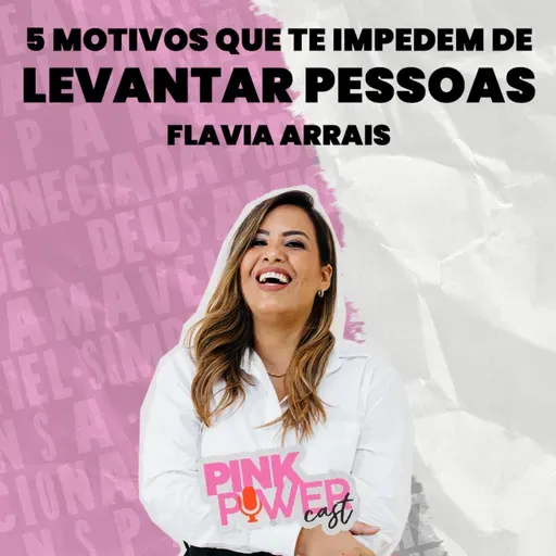 Pink Power Cast #3 | 2ª Temporada | 5 motivos que te impedem de levantar pessoas | Flavia Arrais