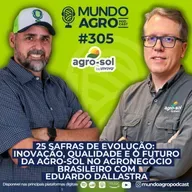 #EP305 MAP “25 safras de evolução: Inovação, qualidade e o futuro da Agro-Sol no agronegócio brasileiro com Eduardo Dallastra”