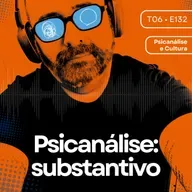 132 - Psicanálise: substantivo