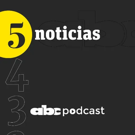 Podcast 347 ABC Podcast - Cinco Noticias (Mañana- 20 de AGOSTO)