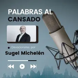 Palabras al Cansado - Devocionales por Sugel Michelén