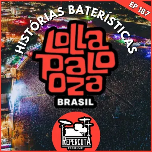 RepercutA #187- Histórias Baterísticas de Lollapalooza Brasil