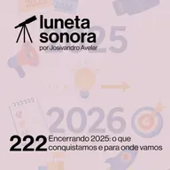 Luneta Sonora 222: Encerrando 2025: o que conquistamos e para onde vamos