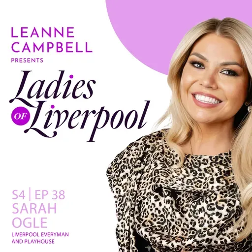 S4 Ep38: Sarah Ogle -  Liverpool Everyman & Playhouse Theatres