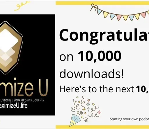 The MaximizeU.life podcast has been dowmloaded 10,000 times! Thank U-May 19, 2026