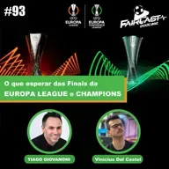 93º FairCast - O que esperar das Finais da Champions e Europa League