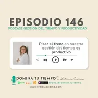146. Pisar el freno en nuestra gestión del tiempo es productivo