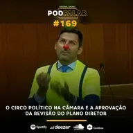 PodFalar #169: O circo político na Câmara e a aprovação da revisão do Plano Diretor