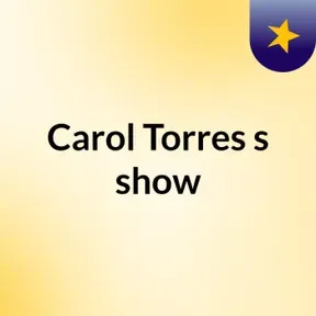 Carol Torres's show