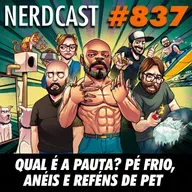 NerdCast 837 - Qual é a pauta? Pé frio, anéis e reféns de pet