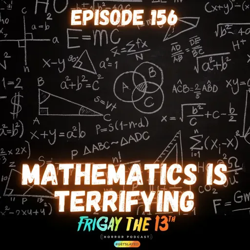🔢 EPISODE 156: MATHEMATICS IS TERRIFYING🔢