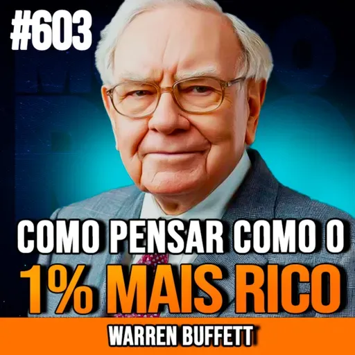 WARREN BUFFETT | COMO PENSAR COMO O 1% MAIS RICO | INSIGHTCAST #603