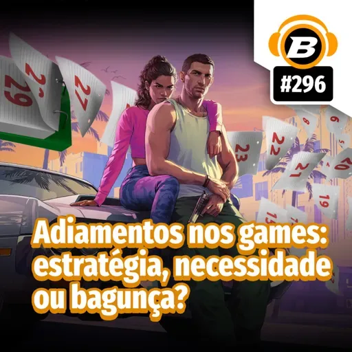 BlastCast #296 – Adiamentos nos games: estratégia, necessidade ou bagunça?