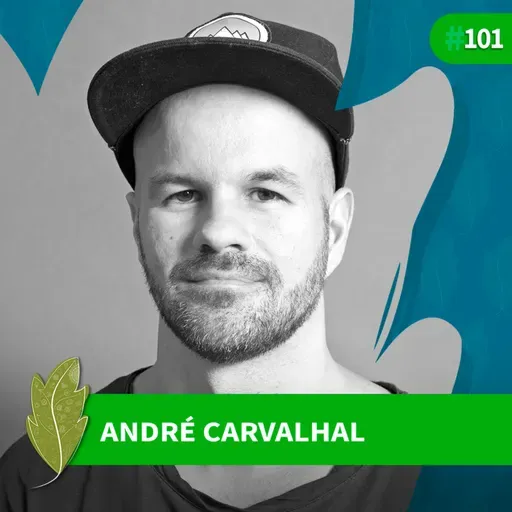 #101 André Carvalhal: Sustentabilidade para a vida
