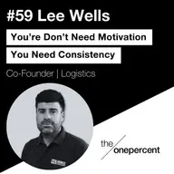 #59 - Lee Wells - You Don’t Need Motivation, You Need Consistency