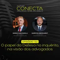 Ep. #132 | O papel da Defesa no inquérito, na visão dos advogados