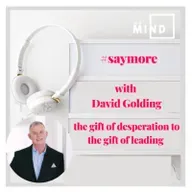 SAYMORE by MIE MIND with David Golding - The Gift of Desperation to the gift of Leading