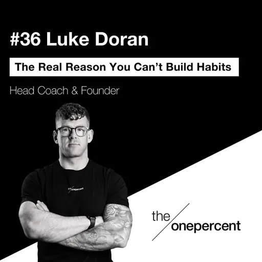 #36 - Luke Doran - The Real Reason You Can’t Build Habits