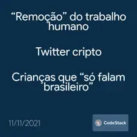 [CodeStack News] “Remoção” do trabalho humano / Twitter cripto / Crianças que “só falam brasileiro”