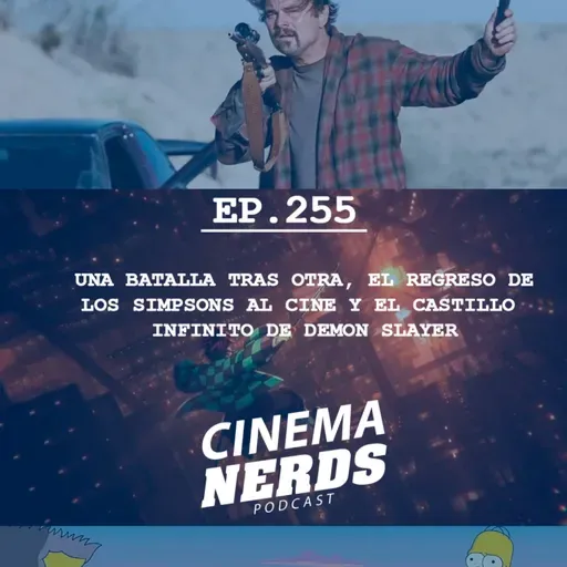 EP. 255 - UNA BATALLA TRAS OTRA, EL REGRESO DE LOS SIMPSONS AL CINE Y EL CASTILLO INFINITO DE DEMON SLAYER