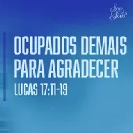Marcelo França - OCUPADOS DEMAIS PARA AGRADECER (Lucas 17: 11 - 19)