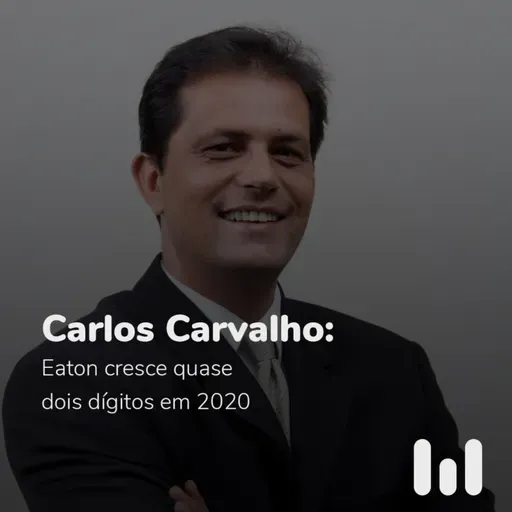 Episódio 61: Carlos Carvalho: "Eaton cresce quase dois dígitos em 2020"