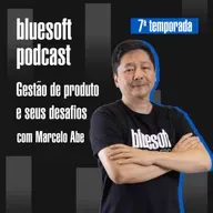 Gestão de Produto e Seus Desafios | Bluesoft Podcast | #T07E04