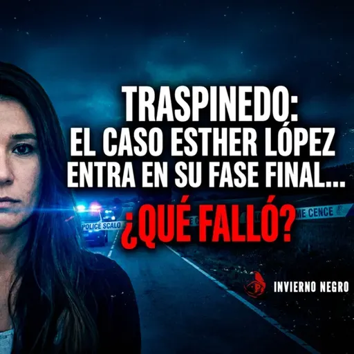 El Rincón del Disidente | TRASPINEDO: EL CASO ESTHER LÓPEZ ENTRA EN SU FASE FINAL… ¿QUÉ FALLÓ?