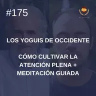 #175: Cómo cultivar la atención plena + Meditación Guiada por Ramiro Calle (Los Yoguis de Occidente)