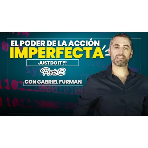 #179 - El poder de la acción imperfecta – Parte 3 – Just do it?!