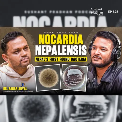 Ep: 575 | Nocardia Nepalensis | Nepal’s New Bacteria | Dr. Sagar Aryal | Sushant Pradhan