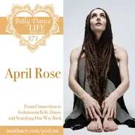 Ep 371. April Rose: From Connection to Isolation in Belly Dance and Searching Our Way Back