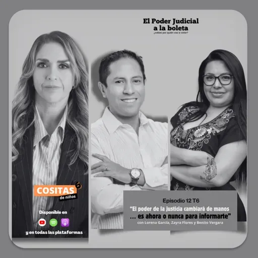 Episodio 12, T6: “El poder de la justicia cambiará de manos … es ahora o nunca para informarte” con Lorena García, Zayra Flores y Benito Vergara