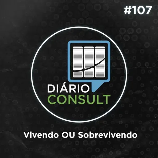 Vivendo ou Sobrevivendo - Diário Consult #107
