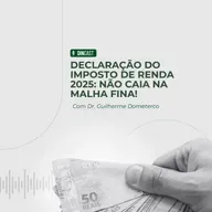DECLARAÇÃO DO IMPOSTO DE RENDA 2025: PREPARE-SE PARA EVITAR A MALHA FINA