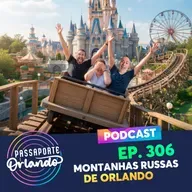 Passaporte Orlando Ep. 306 - Montanhas Russas de Orlando