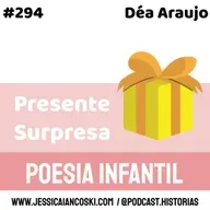 #294 Presente Surpresa: Déa Araujo | Poesia Infantil