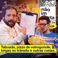 #39: TABUADA, PIZZA DE ESTROGONOFE, BRIGAS NO TRÂNSITO E OUTRAS COISAS