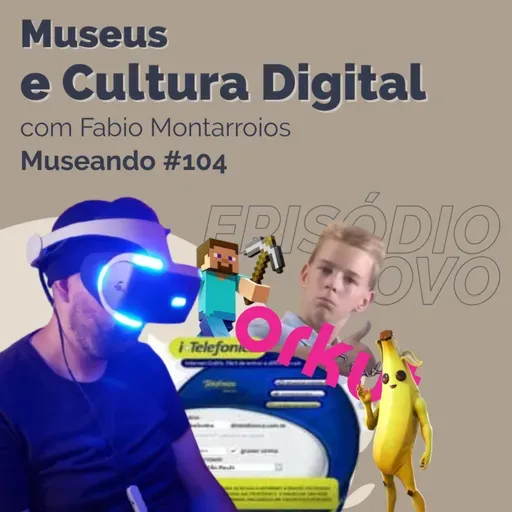 Museando #104: Museus e cultura digital - feat. Fabio Montarroios