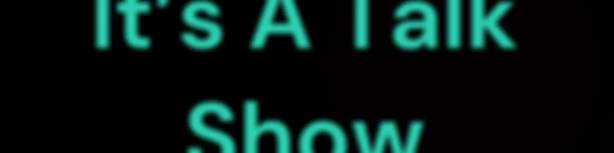 It's A Talk Show
