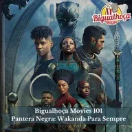 Bigualhoça Movies 101 - Pantera Negra Wakanda Para Sempre