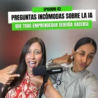 Ep 42 - Preguntas incómodas sobre la IA que todo emprendedor debería hacerse