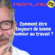 REPLAY-Comment être toujours de bonne humeur au travail ?