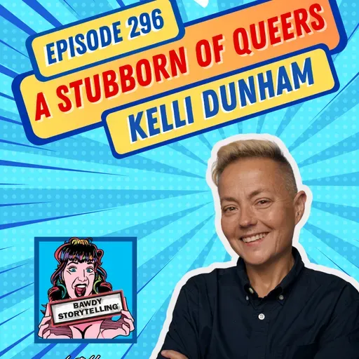 Episode 296:  ‘A Stubborn of Queers’ (Kelli Dunham)