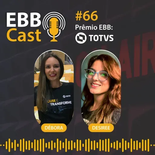 EBB CAST #66 - Prêmio EBB: Totvs com Débora Calderon e Desiree Nascimento