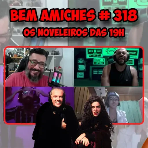 Bem Amiches 318 - Os Noveleiros das 19h